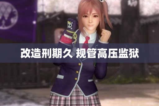 改造刑期久 规管高压监狱