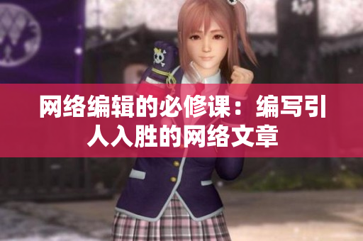 网络编辑的必修课：编写引人入胜的网络文章