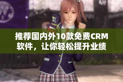推荐国内外10款免费CRM软件，让你轻松提升业绩