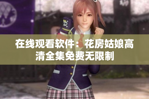 在线观看软件：花房姑娘高清全集免费无限制