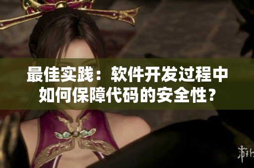 最佳实践：软件开发过程中如何保障代码的安全性？