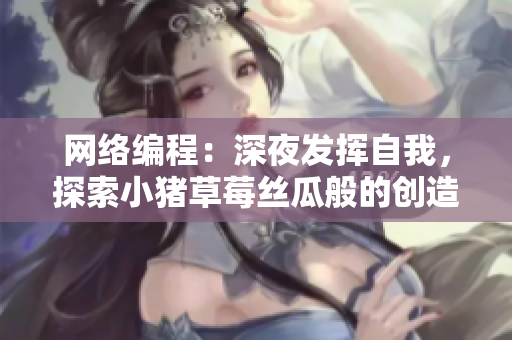 网络编程：深夜发挥自我，探索小猪草莓丝瓜般的创造力