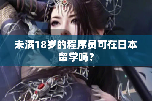未满18岁的程序员可在日本留学吗？