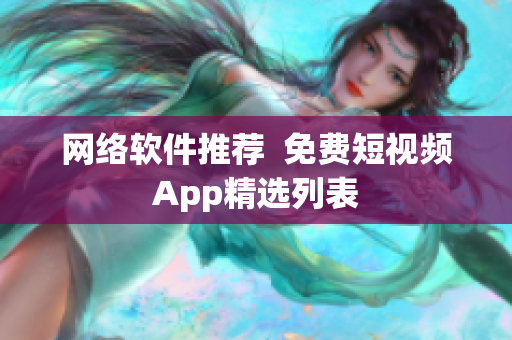 网络软件推荐  免费短视频App精选列表