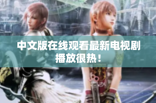 中文版在线观看最新电视剧播放很热！