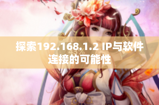 探索192.168.1.2 IP与软件连接的可能性