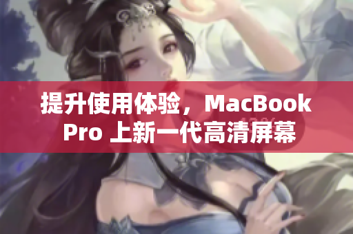 提升使用体验，MacBook Pro 上新一代高清屏幕