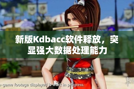 新版Kdbacc软件释放，突显强大数据处理能力