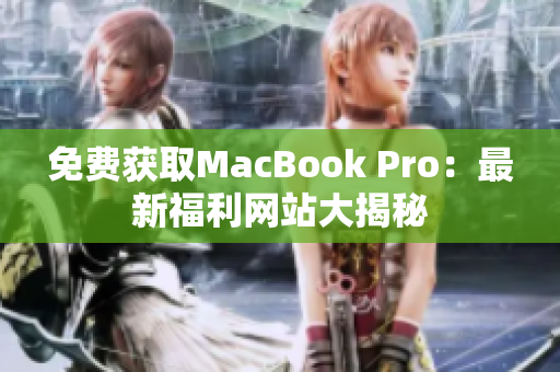 免费获取MacBook Pro：最新福利网站大揭秘