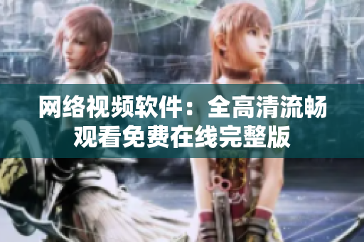 网络视频软件：全高清流畅观看免费在线完整版