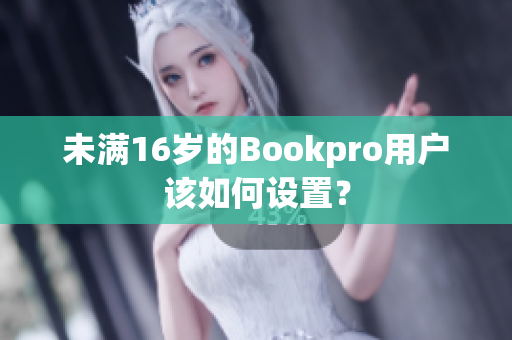 未满16岁的Bookpro用户该如何设置？