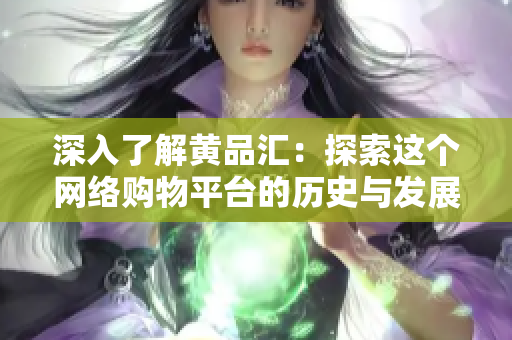 深入了解黄品汇：探索这个网络购物平台的历史与发展