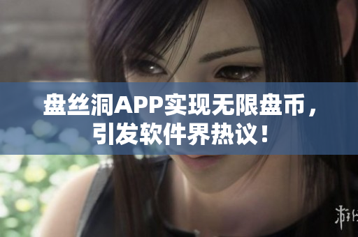 盘丝洞APP实现无限盘币，引发软件界热议！