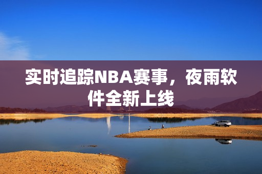 实时追踪NBA赛事，夜雨软件全新上线