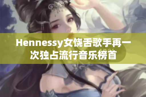 Hennessy女饶舌歌手再一次独占流行音乐榜首