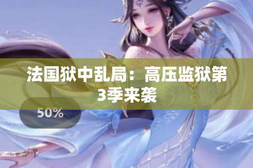 法国狱中乱局：高压监狱第3季来袭