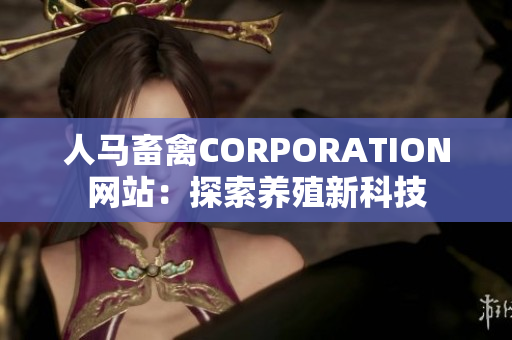 人马畜禽CORPORATION网站：探索养殖新科技