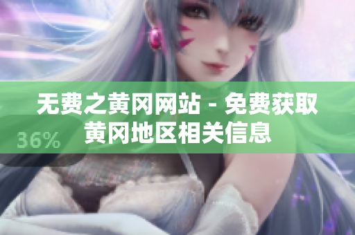 无费之黄冈网站 - 免费获取黄冈地区相关信息