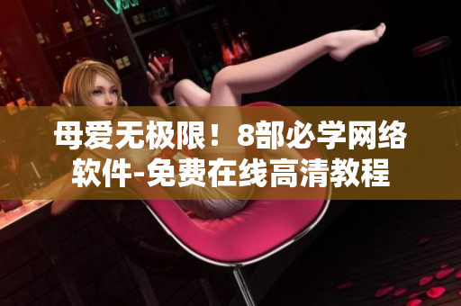 母爱无极限！8部必学网络软件-免费在线高清教程