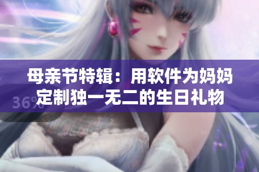 母亲节特辑：用软件为妈妈定制独一无二的生日礼物