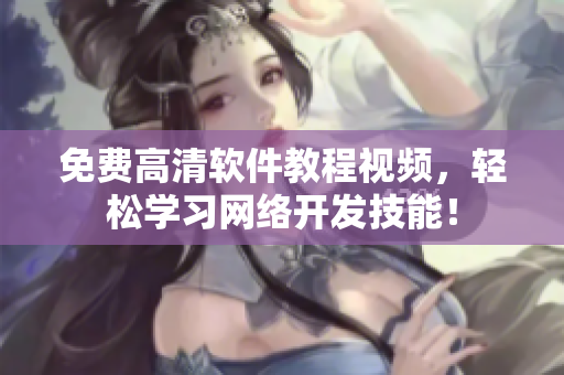 免费高清软件教程视频，轻松学习网络开发技能！