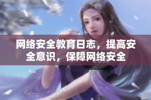 网络安全教育日志，提高安全意识，保障网络安全
