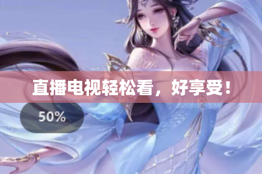 直播电视轻松看，好享受！