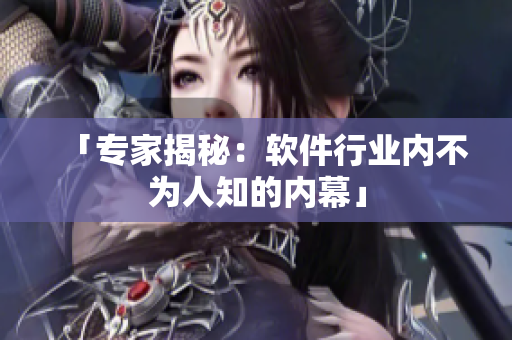 「专家揭秘：软件行业内不为人知的内幕」