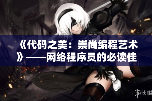 《代码之美：崇尚编程艺术》——网络程序员的必读佳作