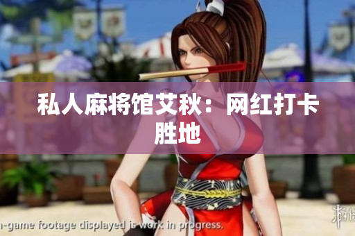 私人麻将馆艾秋：网红打卡胜地