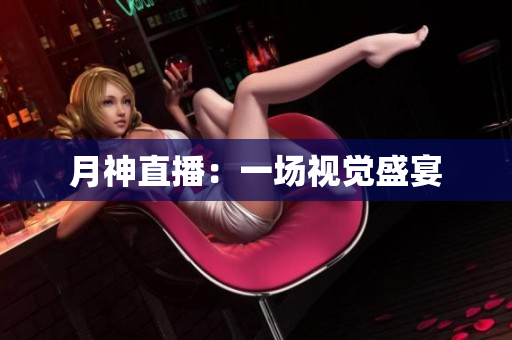 月神直播：一场视觉盛宴