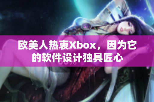 欧美人热衷Xbox，因为它的软件设计独具匠心