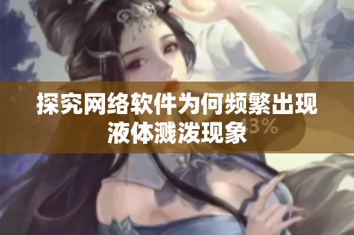 探究网络软件为何频繁出现液体溅泼现象