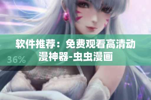 软件推荐：免费观看高清动漫神器-虫虫漫画