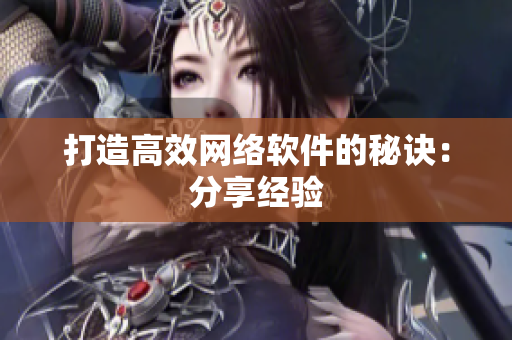打造高效网络软件的秘诀：分享经验