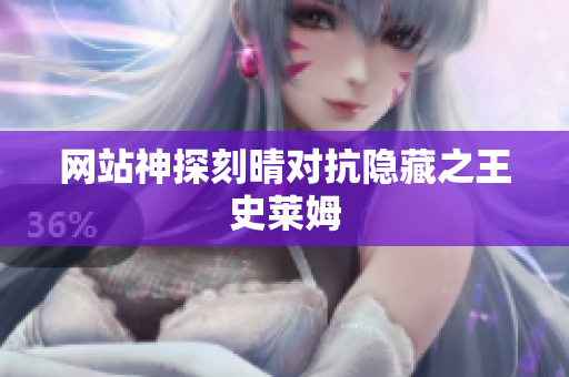 网站神探刻晴对抗隐藏之王史莱姆