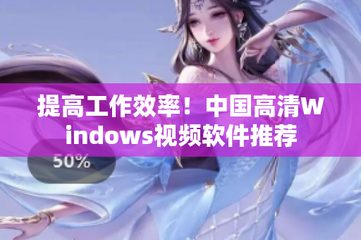 提高工作效率！中国高清Windows视频软件推荐