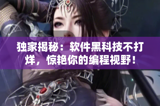 独家揭秘：软件黑科技不打烊，惊艳你的编程视野！