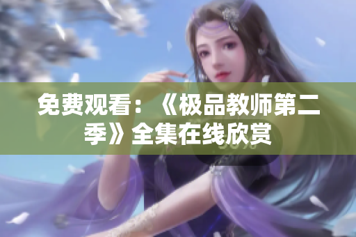 免费观看：《极品教师第二季》全集在线欣赏