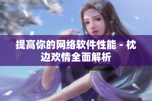 提高你的网络软件性能 - 枕边欢情全面解析