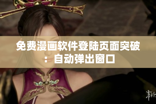 免费漫画软件登陆页面突破：自动弹出窗口
