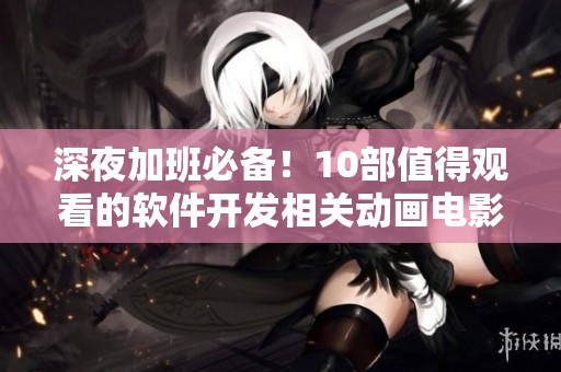 深夜加班必备！10部值得观看的软件开发相关动画电影