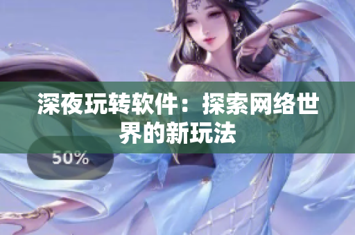 深夜玩转软件：探索网络世界的新玩法