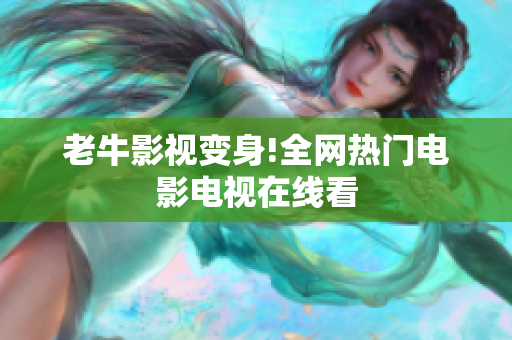 老牛影视变身!全网热门电影电视在线看