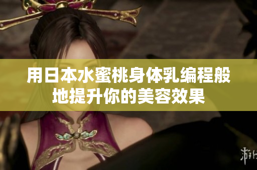 用日本水蜜桃身体乳编程般地提升你的美容效果