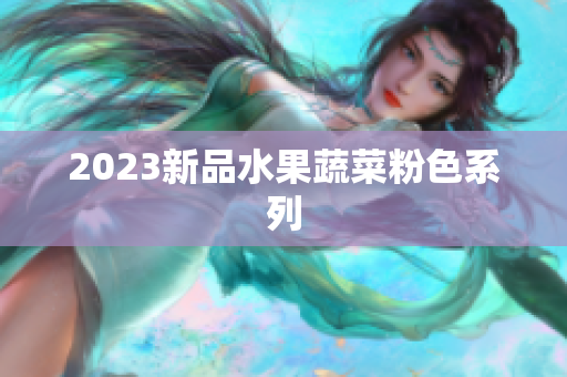 2023新品水果蔬菜粉色系列