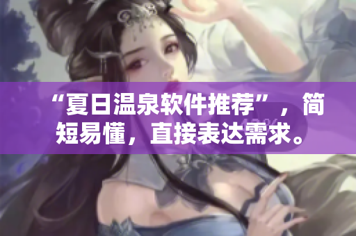 “夏日温泉软件推荐”，简短易懂，直接表达需求。