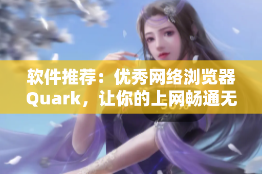 软件推荐：优秀网络浏览器Quark，让你的上网畅通无阻