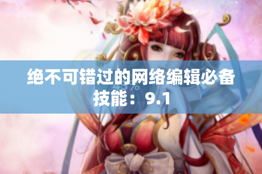 绝不可错过的网络编辑必备技能：9.1