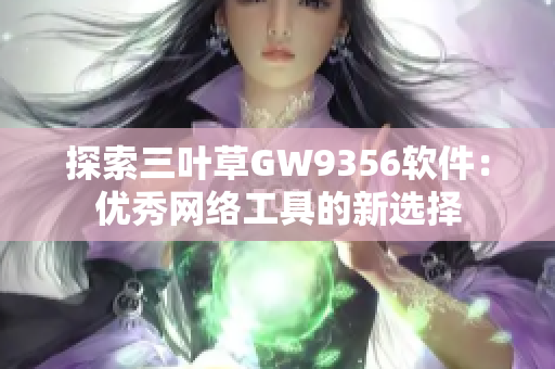 探索三叶草GW9356软件：优秀网络工具的新选择